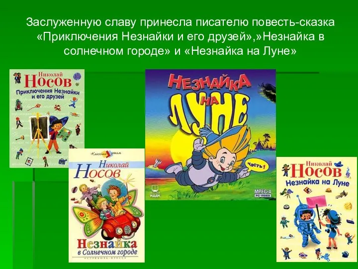 Заслуженную славу принесла писателю повесть-сказка «Приключения Незнайки и его друзей»,»Незнайка в