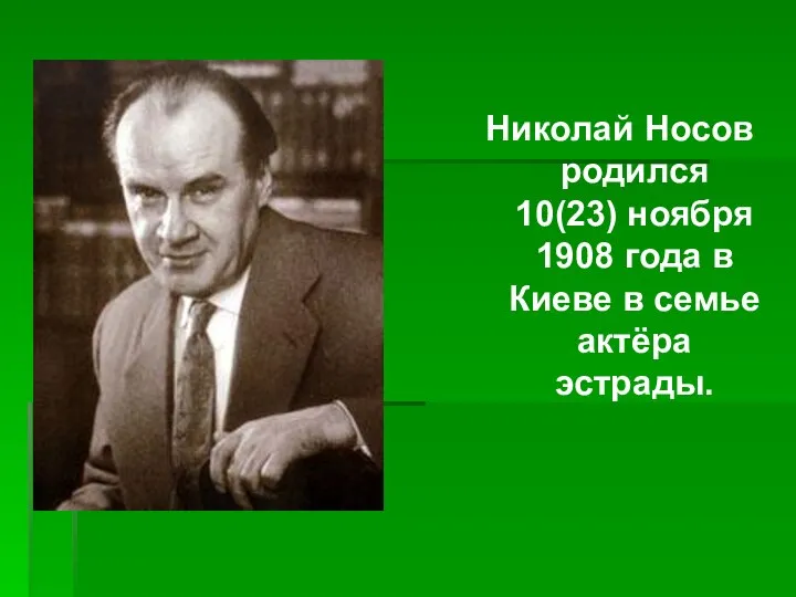 Николай Носов родился 10(23) ноября 1908 года в Киеве в семье актёра эстрады.