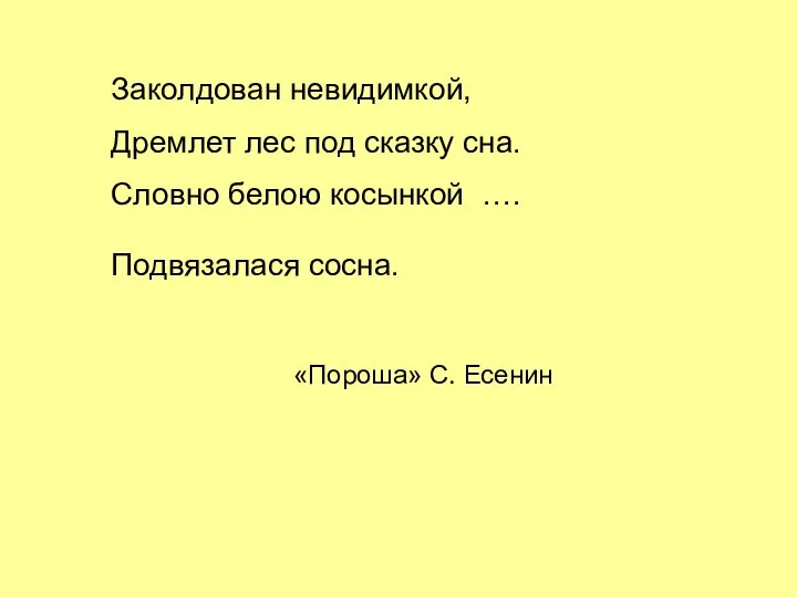 Заколдован невидимкой, Дремлет лес под сказку сна. Словно белою косынкой …. Подвязалася сосна. «Пороша» С. Есенин