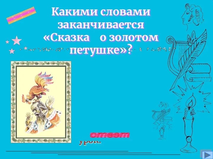 вопрос 9 Какими словами заканчивается «Сказка о золотом петушке»? Сказка –