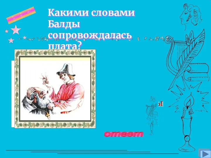 вопрос 9 Какими словами Балды сопровождалась плата? Не гонялся бы ты, поп, за дешевизной. ответ