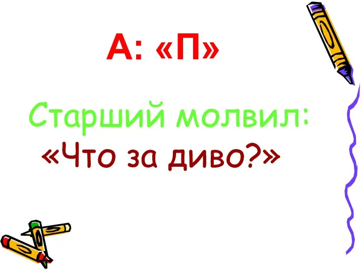 А: «П» Старший молвил: «Что за диво?»