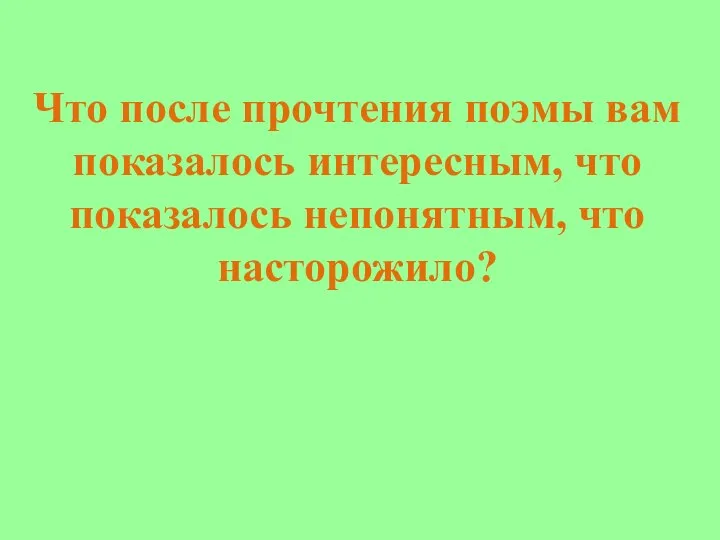 Что после прочтения поэмы вам показалось интересным, что показалось непонятным, что насторожило?