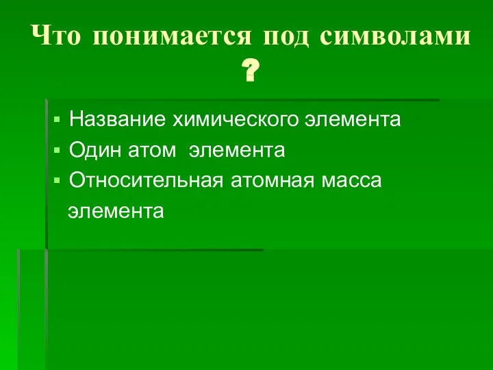 Что понимается под символами ? Название химического элемента Один атом элемента Относительная атомная масса элемента