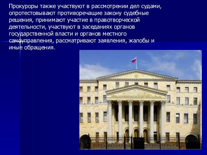 Прокуроры также участвуют в рассмотрении дел судами, опротестовывают противоречащие закону судебные