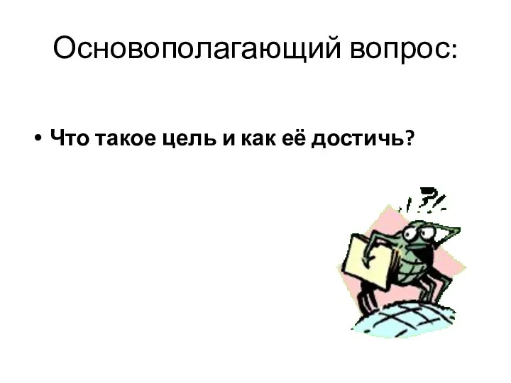 Основополагающий вопрос: Что такое цель и как её достичь?