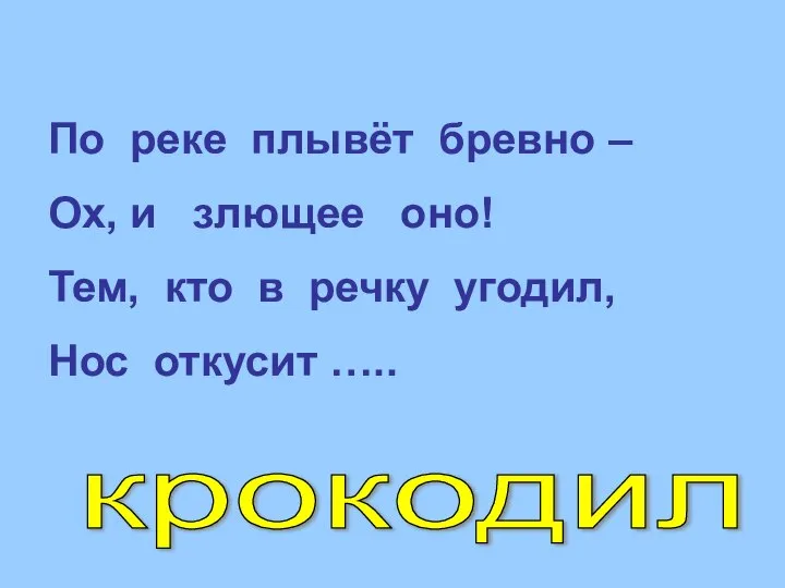 По реке плывёт бревно – Ох, и злющее оно! Тем, кто