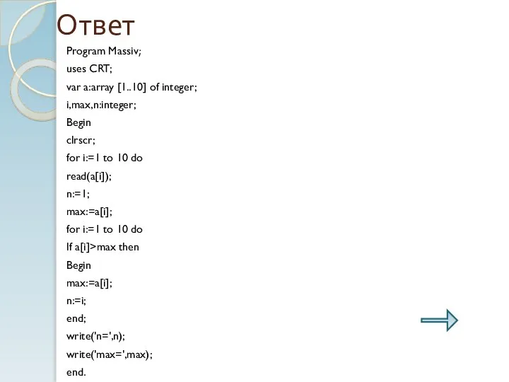 Ответ Program Massiv; uses CRT; var a:array [1..10] of integer; i,max,n:integer;