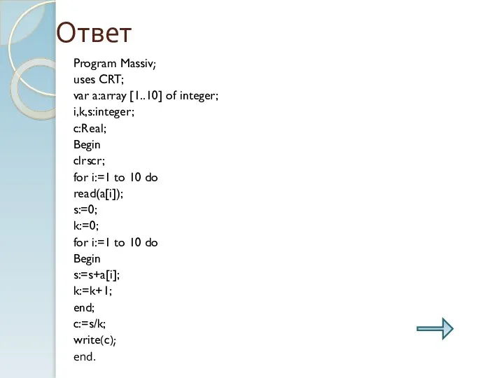Ответ Program Massiv; uses CRT; var a:array [1..10] of integer; i,k,s:integer;