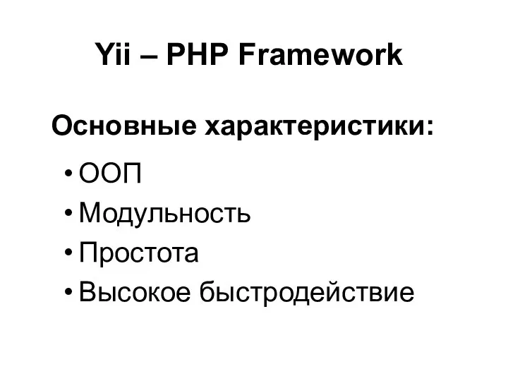 Yii – PHP Framework ООП Модульность Простота Высокое быстродействие Основные характеристики: