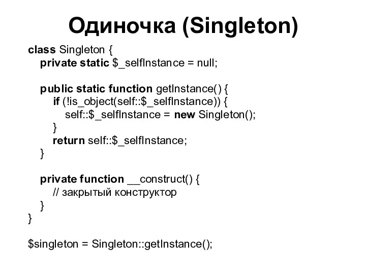 Одиночка (Singleton) class Singleton { private static $_selfInstance = null; public