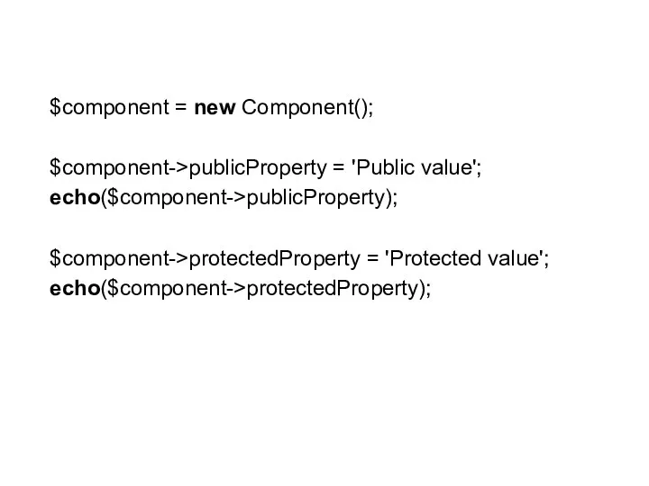 $component = new Component(); $component->publicProperty = 'Public value'; echo($component->publicProperty); $component->protectedProperty = 'Protected value'; echo($component->protectedProperty);
