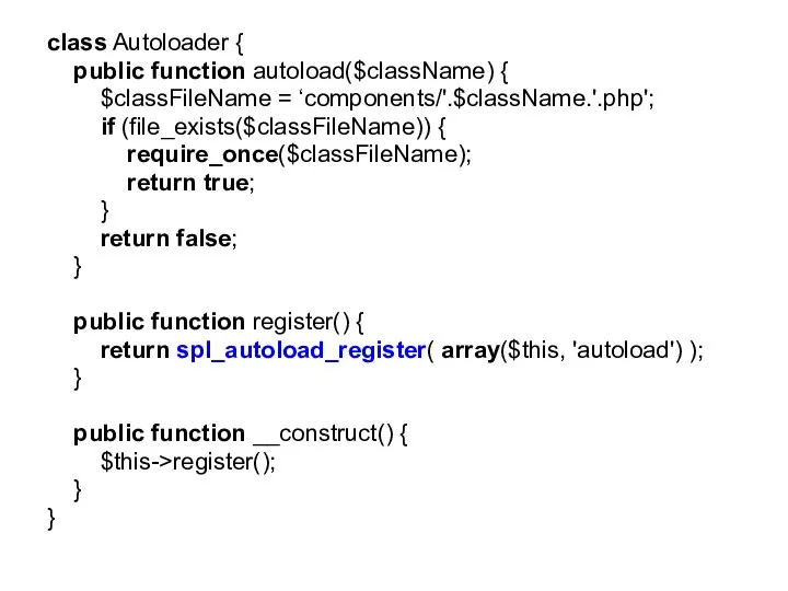 class Autoloader { public function autoload($className) { $classFileName = ‘components/'.$className.'.php'; if