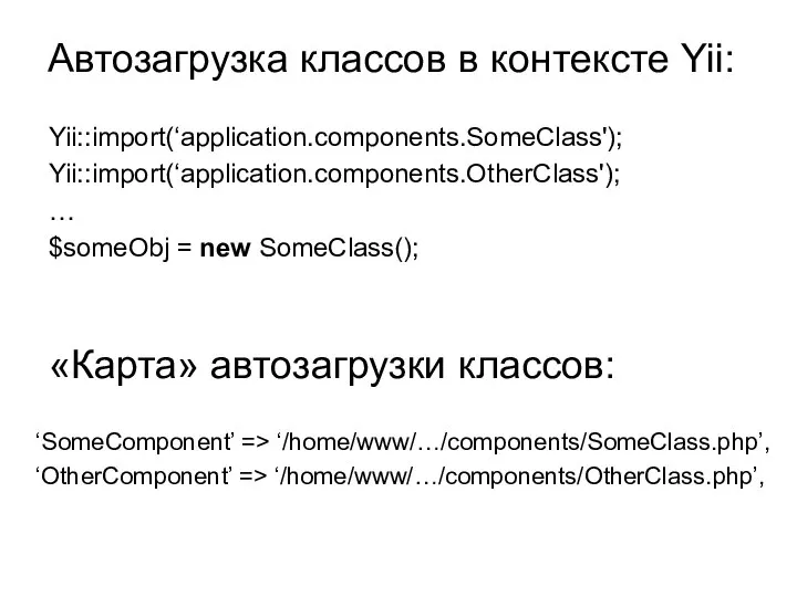 Автозагрузка классов в контексте Yii: Yii::import(‘application.components.SomeClass'); Yii::import(‘application.components.OtherClass'); … $someObj = new