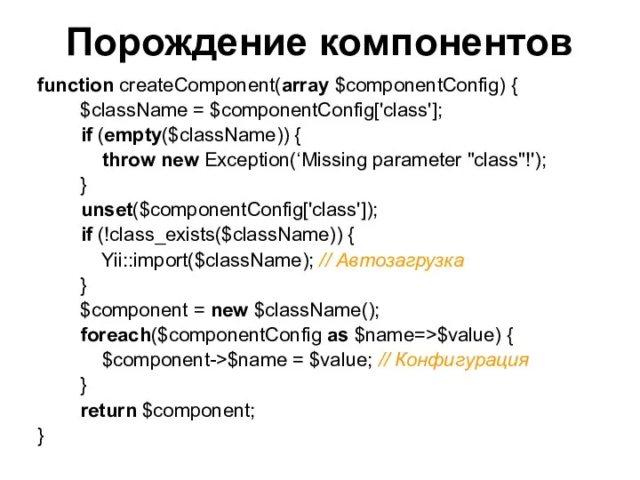 Порождение компонентов function createComponent(array $componentConfig) { $className = $componentConfig['class']; if (empty($className))