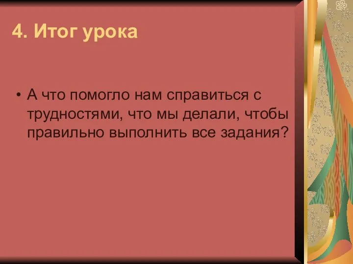 4. Итог урока А что помогло нам справиться с трудностями, что