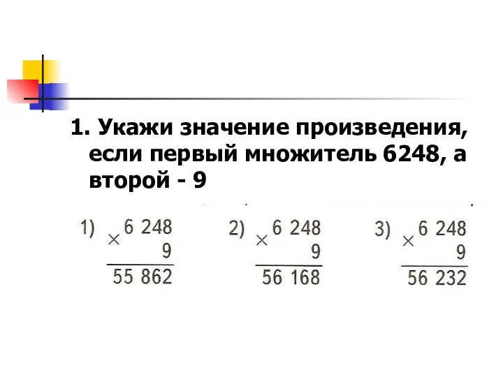 1. Укажи значение произведения, если первый множитель 6248, а второй - 9