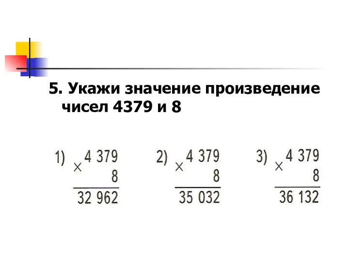 5. Укажи значение произведение чисел 4379 и 8