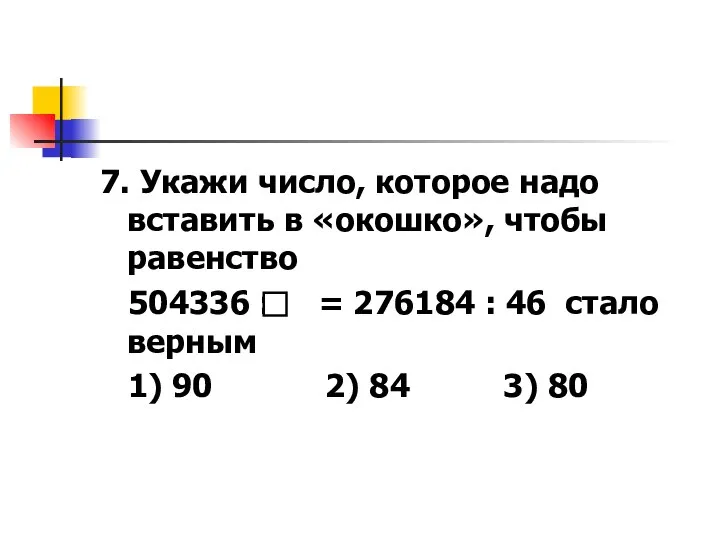 7. Укажи число, которое надо вставить в «окошко», чтобы равенство 504336