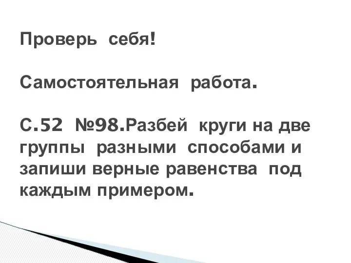 Проверь себя! Самостоятельная работа. С.52 №98.Разбей круги на две группы разными