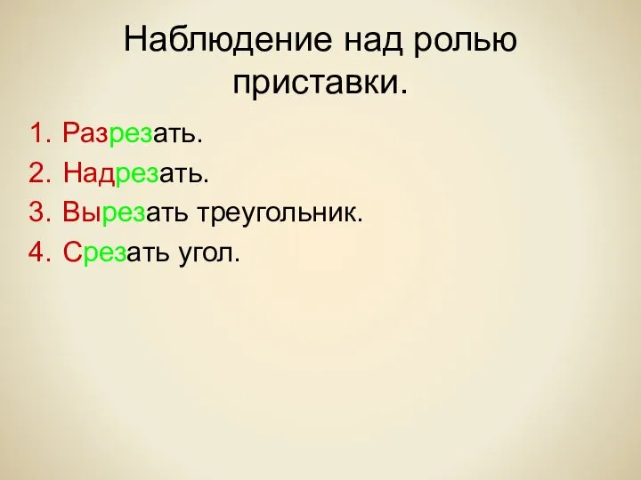 Наблюдение над ролью приставки. Разрезать. Надрезать. Вырезать треугольник. Срезать угол.