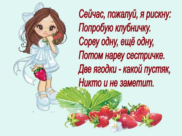 Сейчас, пожалуй, я рискну: Попробую клубничку. Сорву одну, ещё одну, Потом