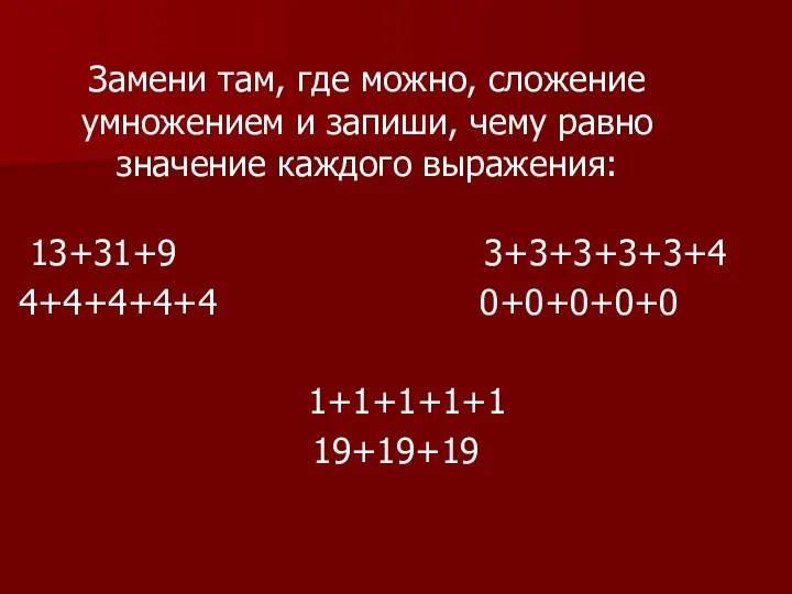 Замени там, где можно, сложение умножением и запиши, чему равно значение