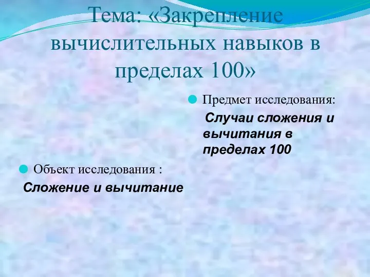 Тема: «Закрепление вычислительных навыков в пределах 100» Объект исследования : Сложение