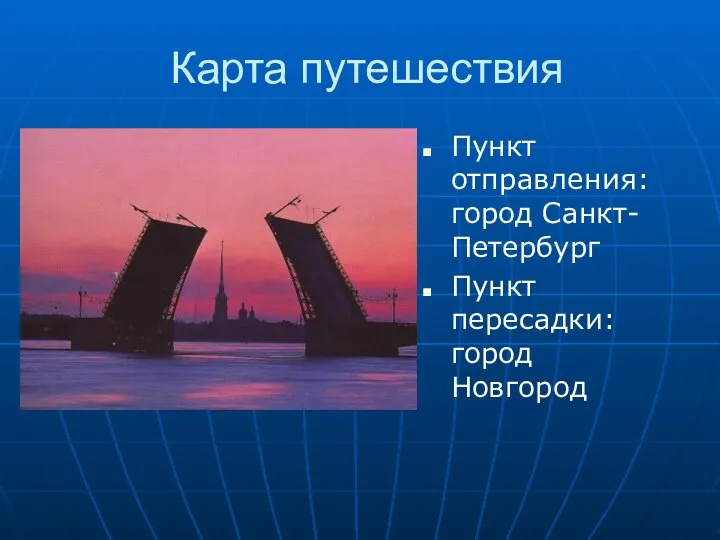 Карта путешествия Пункт отправления: город Санкт- Петербург Пункт пересадки: город Новгород