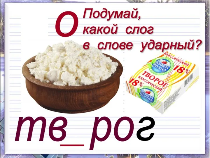 тв ро а г о Подумай, какой слог в слове ударный?