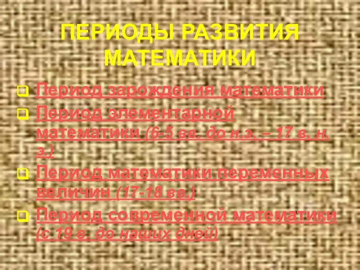 ПЕРИОДЫ РАЗВИТИЯ МАТЕМАТИКИ Период зарождения математики Период элементарной математики (6-5 вв.