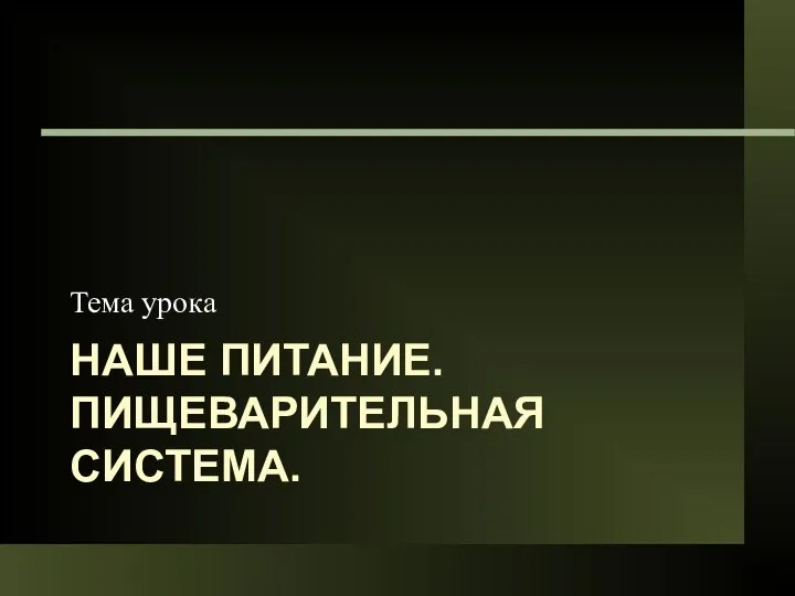 НАШЕ ПИТАНИЕ. ПИЩЕВАРИТЕЛЬНАЯ СИСТЕМА. Тема урока