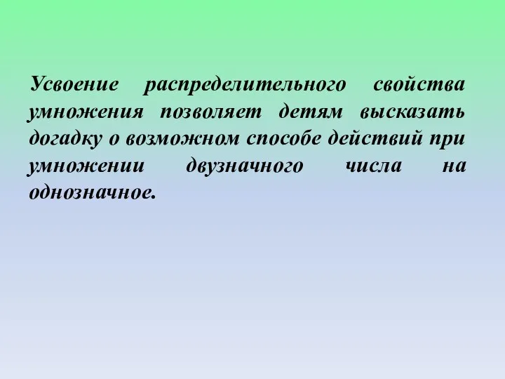 Усвоение распределительного свойства умножения позволяет детям высказать догадку о возможном способе