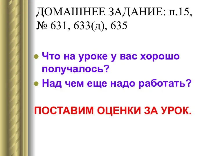 ДОМАШНЕЕ ЗАДАНИЕ: п.15, № 631, 633(д), 635 Что на уроке у