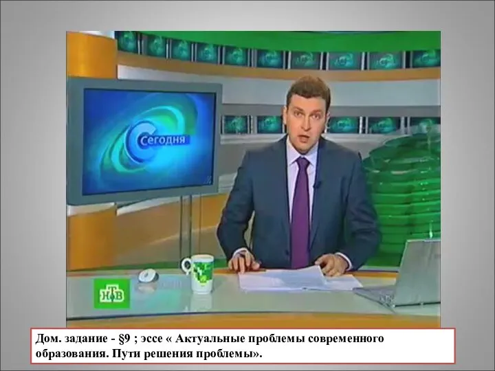 Дом. задание - §9 ; эссе « Актуальные проблемы современного образования. Пути решения проблемы».