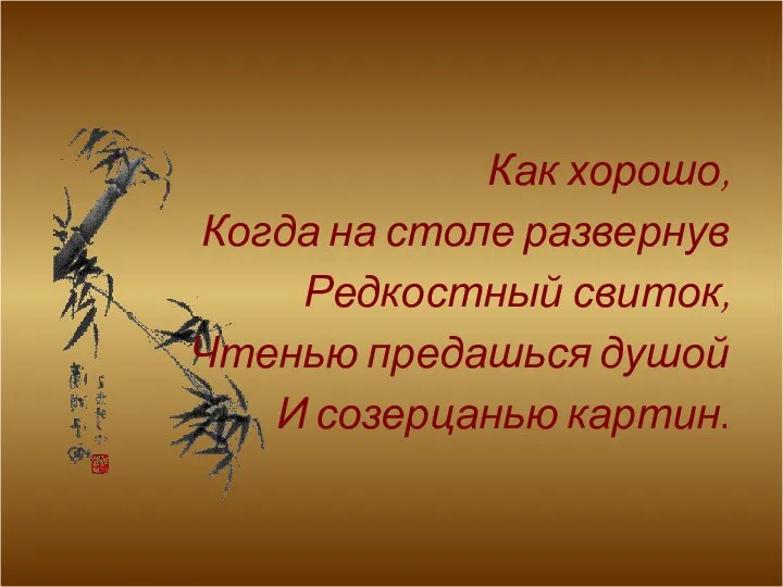 Как хорошо, Когда на столе развернув Редкостный свиток, Чтенью предашься душой И созерцанью картин.