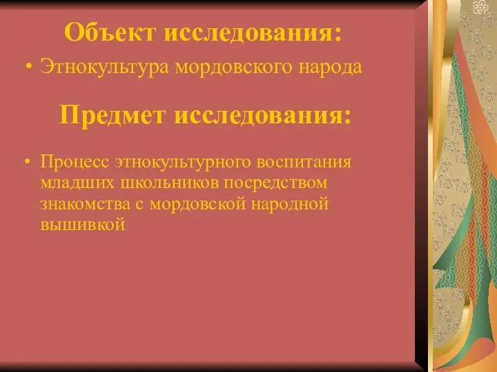 Объект исследования: Этнокультура мордовского народа Предмет исследования: Процесс этнокультурного воспитания младших