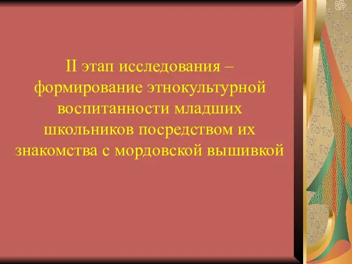 II этап исследования – формирование этнокультурной воспитанности младших школьников посредством их знакомства с мордовской вышивкой