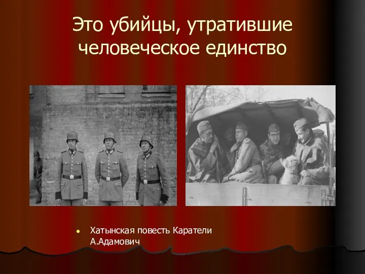 Это убийцы, утратившие человеческое единство Хатынская повесть Каратели А.Адамович