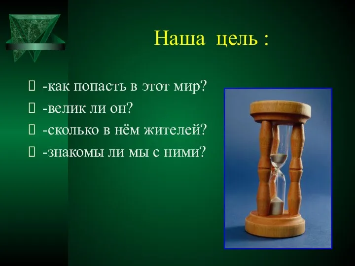 Наша цель : -как попасть в этот мир? -велик ли он?