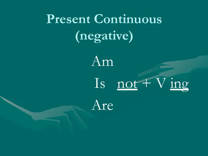 Present Continuous (negative) Am Is not + V ing Are
