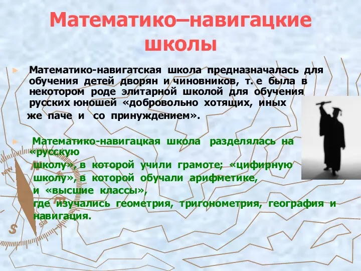 Математико–навигацкие школы Математико-навигатская школа предназначалась для обучения детей дворян и чиновников,