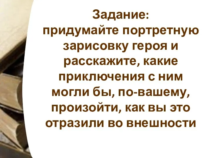 Задание: придумайте портретную зарисовку героя и расскажите, какие приключения с ним