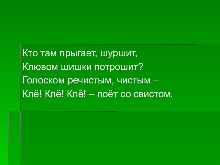 Кто там прыгает, шуршит, Клювом шишки потрошит? Голоском речистым, чистым –