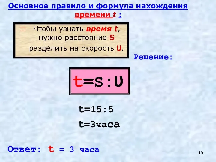 t=S:ʋ Чтобы узнать время t, нужно расстояние S разделить на скорость