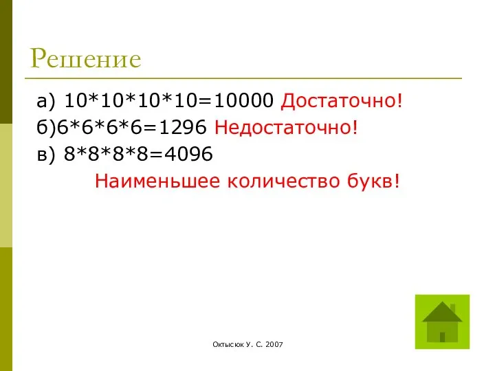 Октысюк У. С. 2007 Решение а) 10*10*10*10=10000 Достаточно! б)6*6*6*6=1296 Недостаточно! в) 8*8*8*8=4096 Наименьшее количество букв!