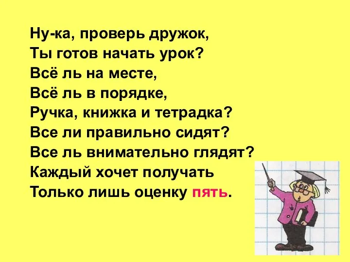 Ну-ка, проверь дружок, Ты готов начать урок? Всё ль на месте,