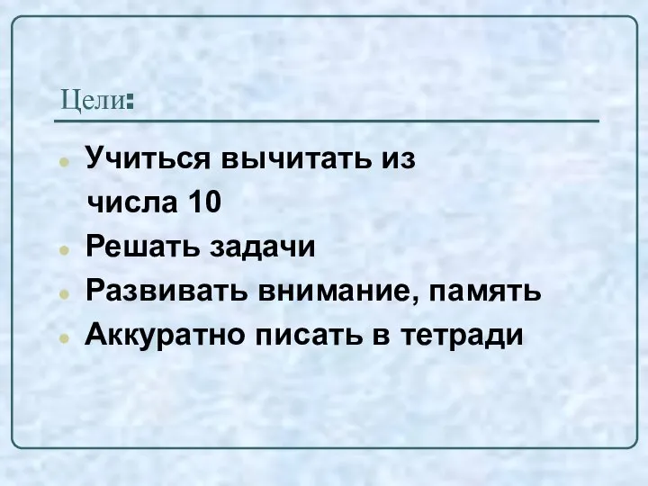 Цели: Учиться вычитать из числа 10 Решать задачи Развивать внимание, память Аккуратно писать в тетради