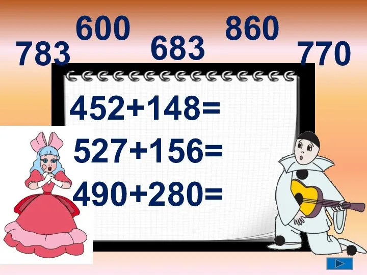 452+148= 527+156= 490+280= 600 683 770 783 860