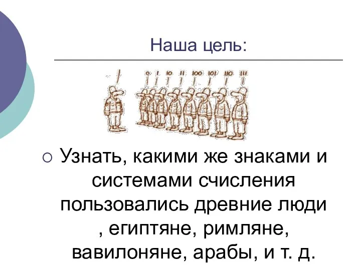 Наша цель: Узнать, какими же знаками и системами счисления пользовались древние